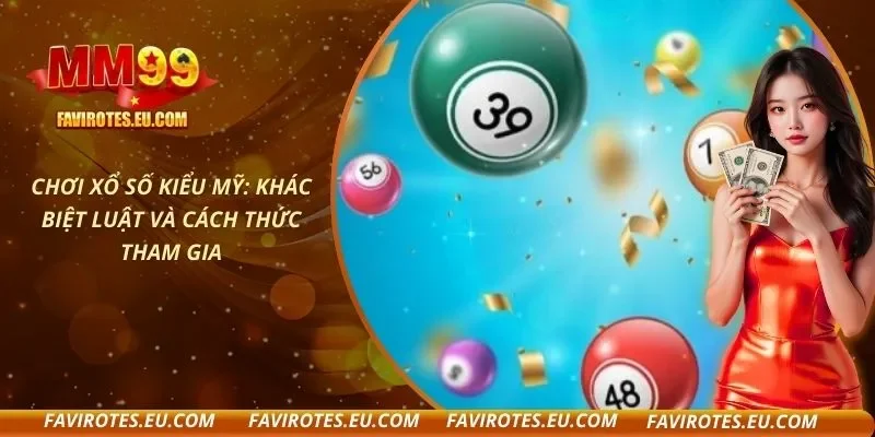 Chơi Xổ Số Kiểu Mỹ: Khác Biệt Luật Và Cách Thức Tham Gia