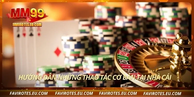 Hướng dẫn những thao tác cơ bản tại nhà cái