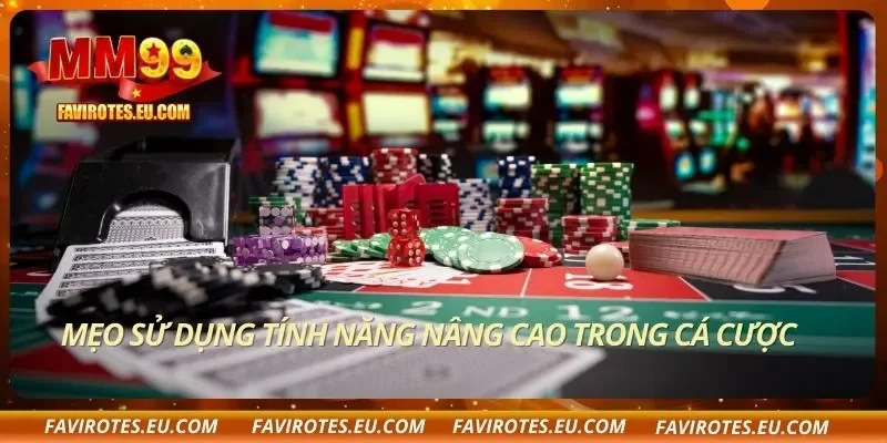 Mẹo sử dụng tính năng nâng cao trong cá cược