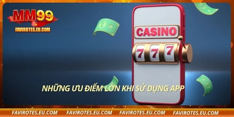 Những ưu điểm lớn khi sử dụng app