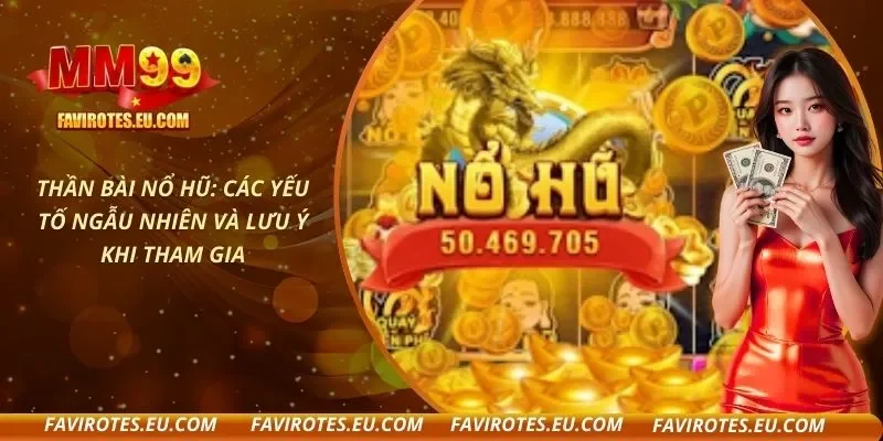 Thần Bài Nổ Hũ: Các yếu tố ngẫu nhiên và lưu ý khi tham gia